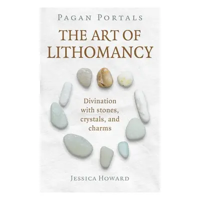 Pagan Portals - The Art of Lithomancy - Howard, Jessica