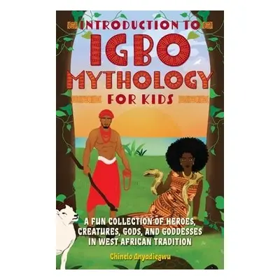 Introduction to Igbo Mythology for Kids - Anyadiegwu, Chinelo