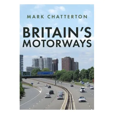 Britain's Motorways - Chatterton, Mark