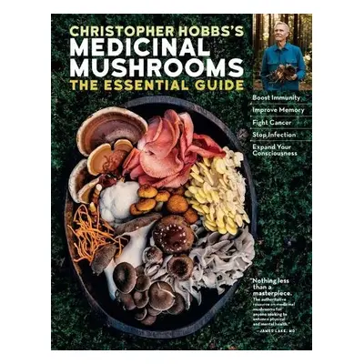 Christopher Hobbs's Medicinal Mushrooms: The Essential Guide - Hobbs, Christopher