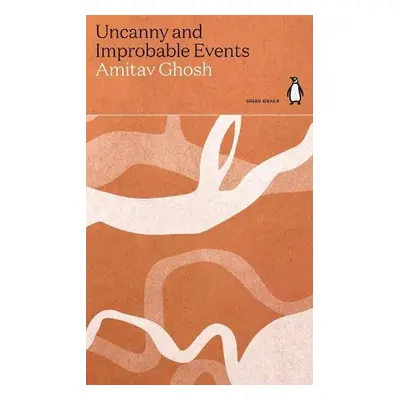 Uncanny and Improbable Events - Ghosh, Amitav