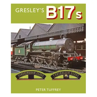 Gresley's B17s - Tuffrey, Peter