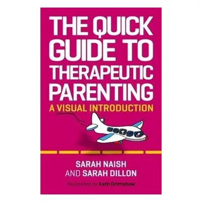 Quick Guide to Therapeutic Parenting - Naish, Sarah a Dillon, Sarah