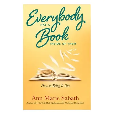 Everybody Has a Book Inside of Them - Sabath, Ann Marie (Ann Marie Sabath)