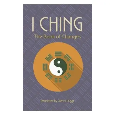 The I Ching: the Book of Changes - Legge, James