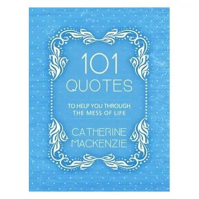 101 Quotes to Help You Through the Mess of Life - MacKenzie, Catherine