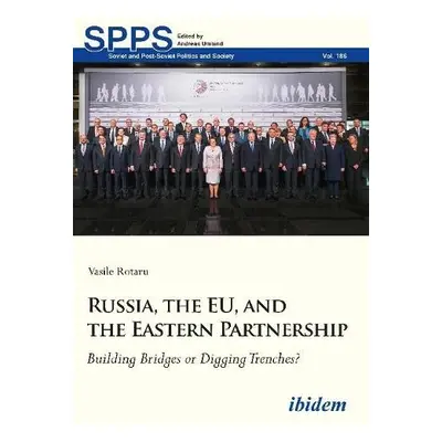 Russia, the EU, and the Eastern Partnership – Building Bridges or Digging Trenches? - Rotaru, Va