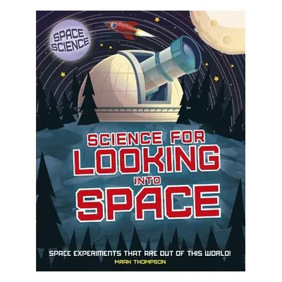 Space Science: STEM in Space: Science for Looking Into Space - Thompson, Mark