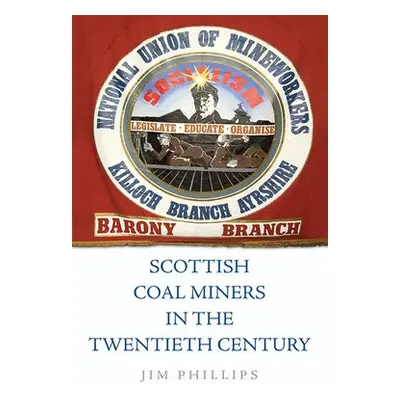 Scottish Coal Miners in the Twentieth Century - Phillips, Jim