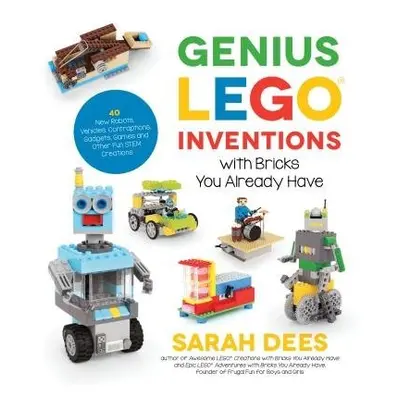 Genius LEGO Inventions with Bricks You Already Have - Dees, Sarah