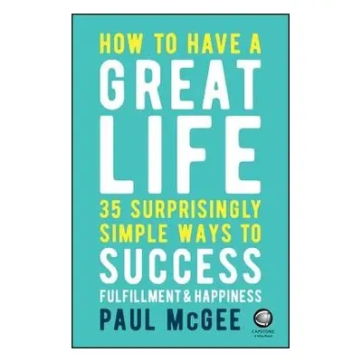 How to Have a Great Life - McGee, Paul (Paul McGee Associates, UK)