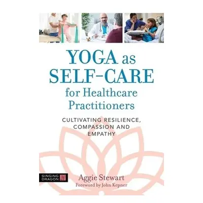 Yoga as Self-Care for Healthcare Practitioners - Stewart, Aggie