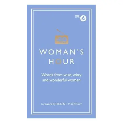 Woman's Hour: Words from Wise, Witty and Wonderful Women - Maloney, Alison