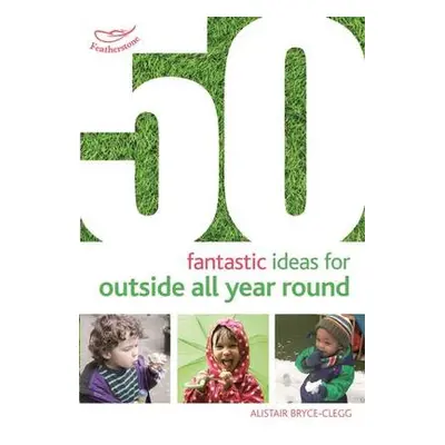 50 Fantastic Ideas for Outside All Year Round - Bryce-Clegg, Dr Alistair