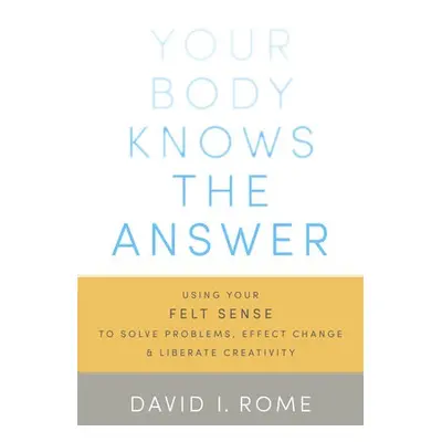 Your Body Knows the Answer - Rome, David I.