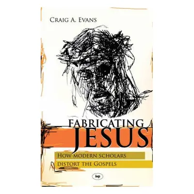 Fabricating Jesus - Evans, Craig (John Bisagno Distinguished Professor of Christian Origins a D