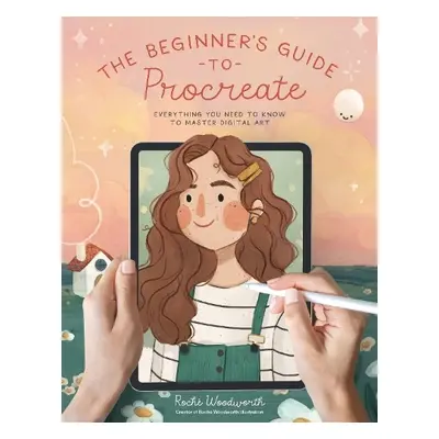 Beginner’s Guide to Procreate - Woodworth, Roche