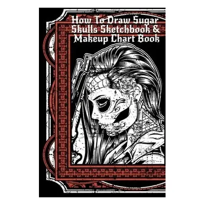 How To Draw Sugar Skulls Sketchbook a Makeup Chart Book - Inked, Forever