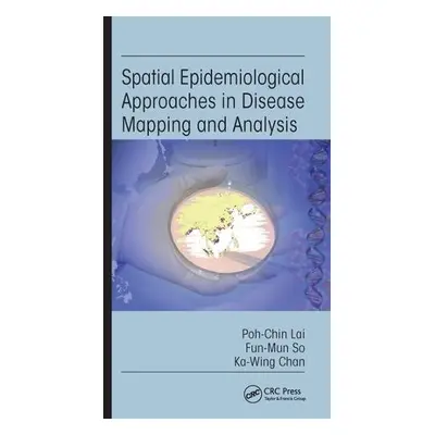 Spatial Epidemiological Approaches in Disease Mapping and Analysis - Lai, Poh-Chin a So, Fun-Mun