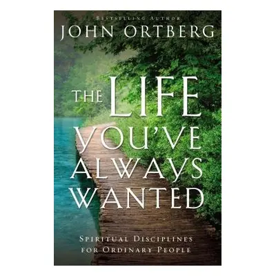 Life You've Always Wanted - Ortberg, John