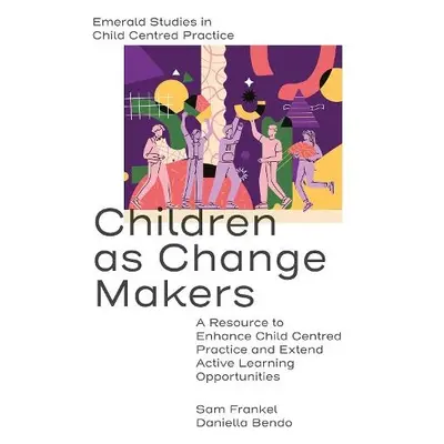 Children as Change Makers - Frankel, Sam (King’s University College at Western University, Canad