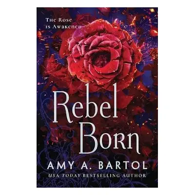 Rebel Born - Bartol, Amy A.