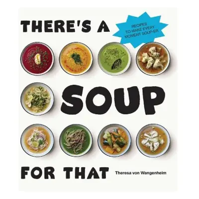 There’s a Soup for That - Wangenheim, Theresa von