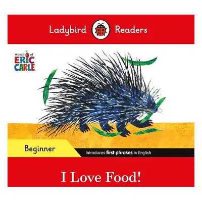 Ladybird Readers Beginner Level - Eric Carle - I Love Food! (ELT Graded Reader) - Carle, Eric a 