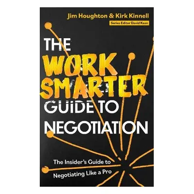 Work Smarter Guide to Negotiation - Houghton, Jim a Kinnell, Kirk