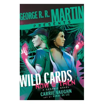 George R. R. Martin Presents Wild Cards: Now and Then - Vaughn, Carrie a Liz, Renae De