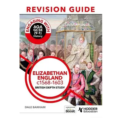 Engaging with AQA GCSE (9–1) History Revision Guide: Elizabethan England, c1568–1603 - Banham, D