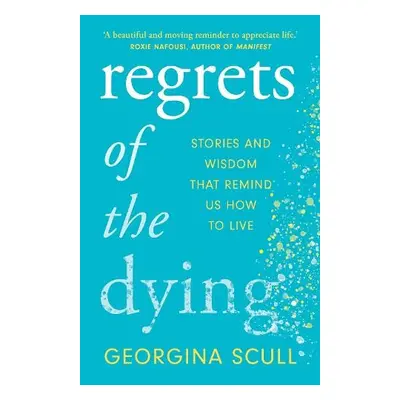 Regrets of the Dying - Scull, Georgina