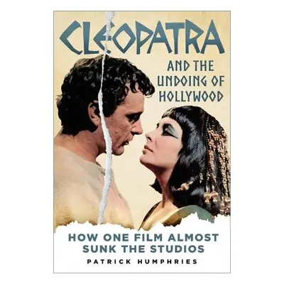 Cleopatra and the Undoing of Hollywood - Humphries, Patrick