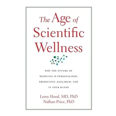 Age of Scientific Wellness - Hood, Leroy a Price, Nathan