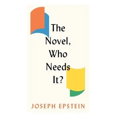 Novel, Who Needs It? - Epstein, Joseph