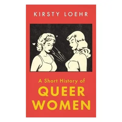 Short History of Queer Women - Loehr, Kirsty