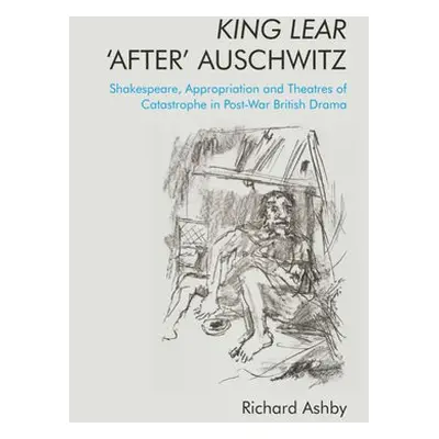 King Lear 'After' Auschwitz - Ashby, Richard