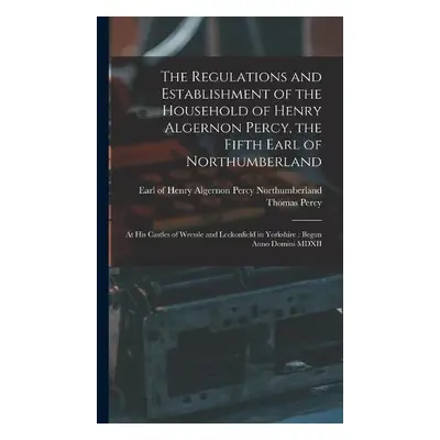 Regulations and Establishment of the Household of Henry Algernon Percy, the Fifth Earl of Northu