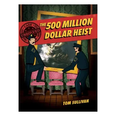 Unsolved Case Files: The 500 Million Dollar Heist - Sullivan, Tom