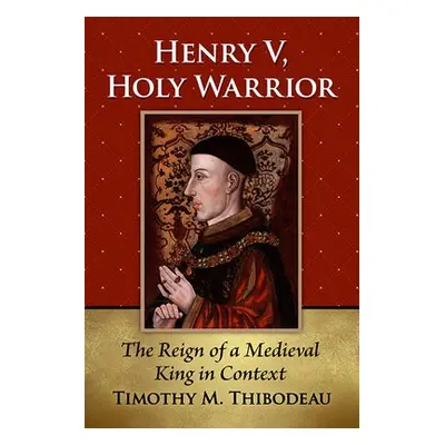 Henry V, Holy Warrior - Thibodeau, Timothy M.