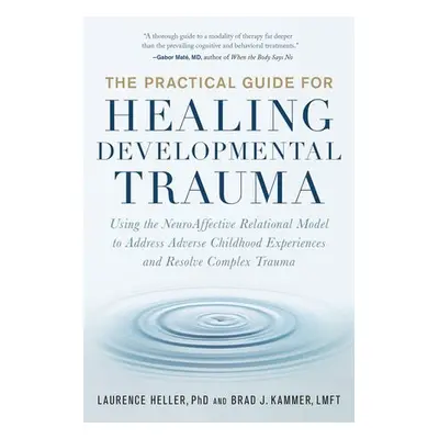 Practical Guide for Healing Developmental Trauma - Heller, Laurence a Kammer, Brad