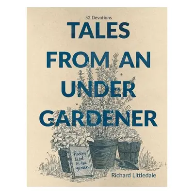 Tales from an Under-Gardener - Littledale, Richard