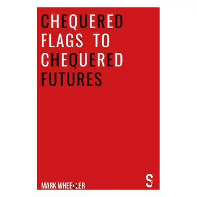 Chequered Flags to Chequered Futures - Wheeller, Mark