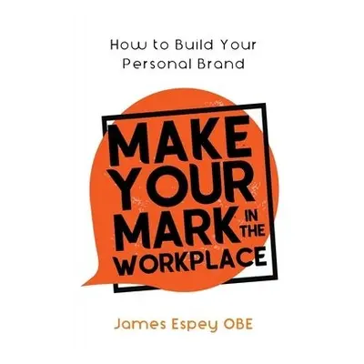 Make Your Mark in the Workplace - Espey, James, OBE