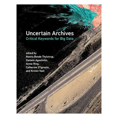 Uncertain Archives - Thylstrup, Nanna Bonde a Agostinho, Daniela