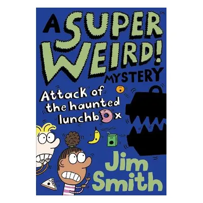 Super Weird! Mystery: Attack of the Haunted Lunchbox - Smith, Jim