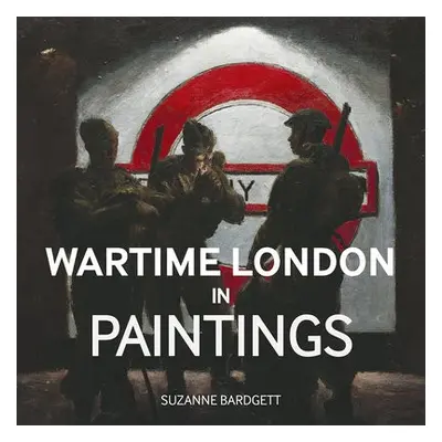 Wartime London in Paintings - Bardgett, Suzanne