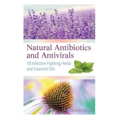 Natural Antibiotics and Antivirals - Vasey, Christopher