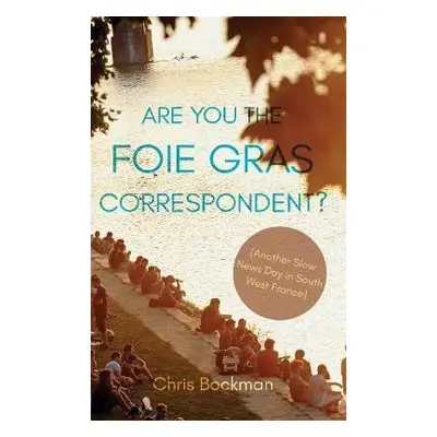 Are You the Foie Gras Correspondent? - Bockman, Chris