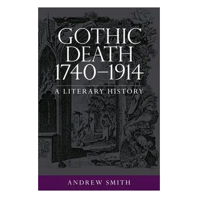 Gothic Death 1740–1914 - Smith, Andrew